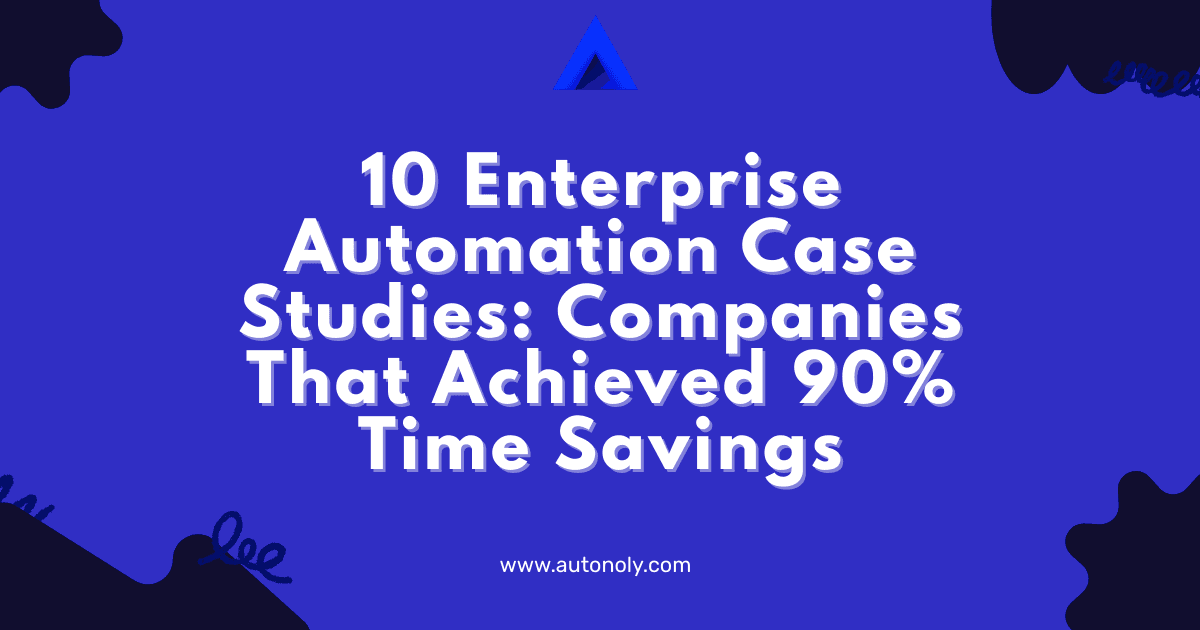 10 Enterprise Automation Case Studies: Companies That Achieved 90% Time Savings