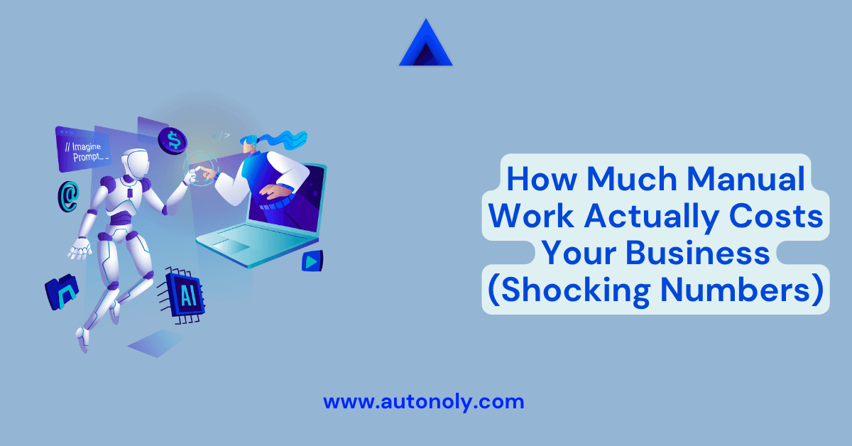 How Much Manual Work Actually Costs Your Business (Shocking Numbers)