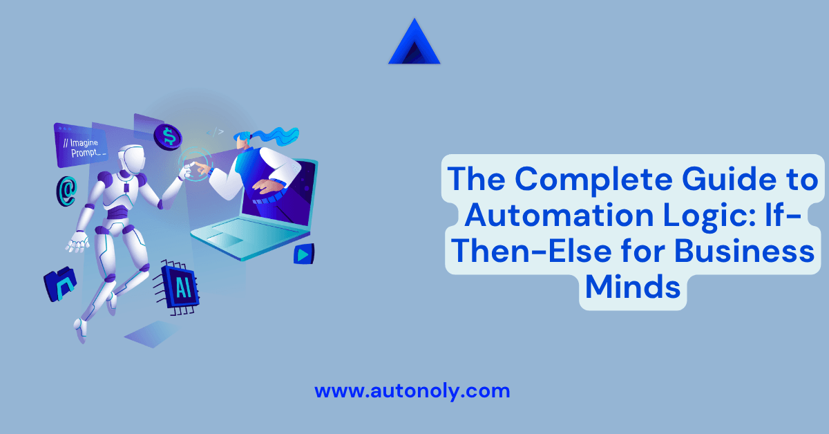 The Complete Guide to Automation Logic: If-Then-Else for Business Minds