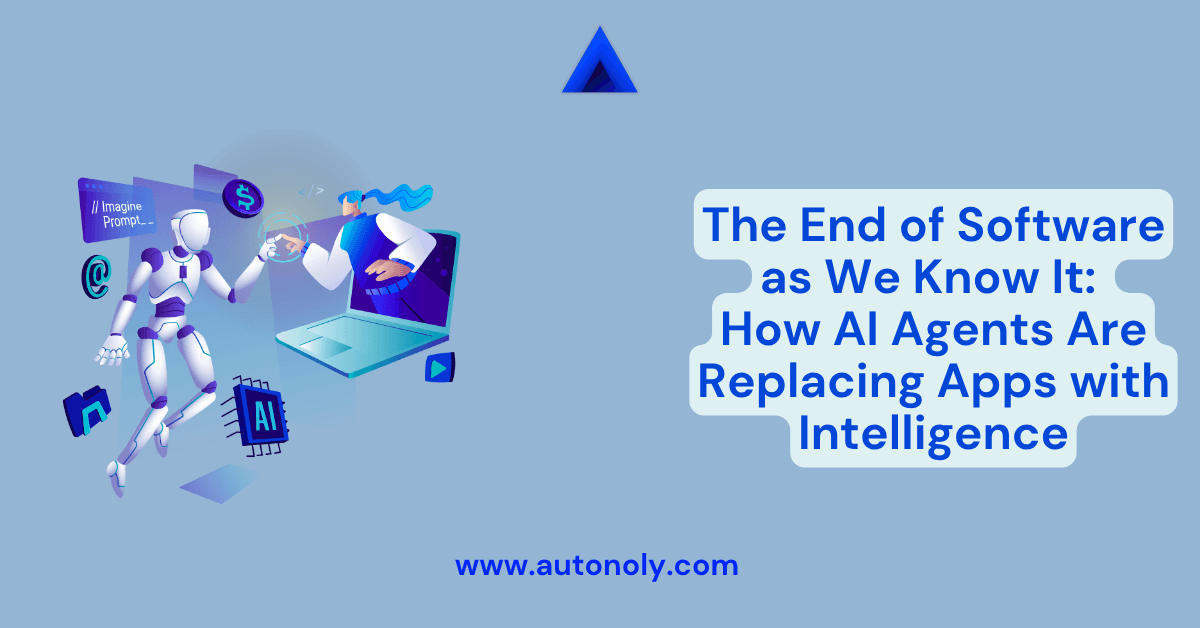 The End of Software as We Know It: How AI Agents Are Replacing Apps with Intelligence