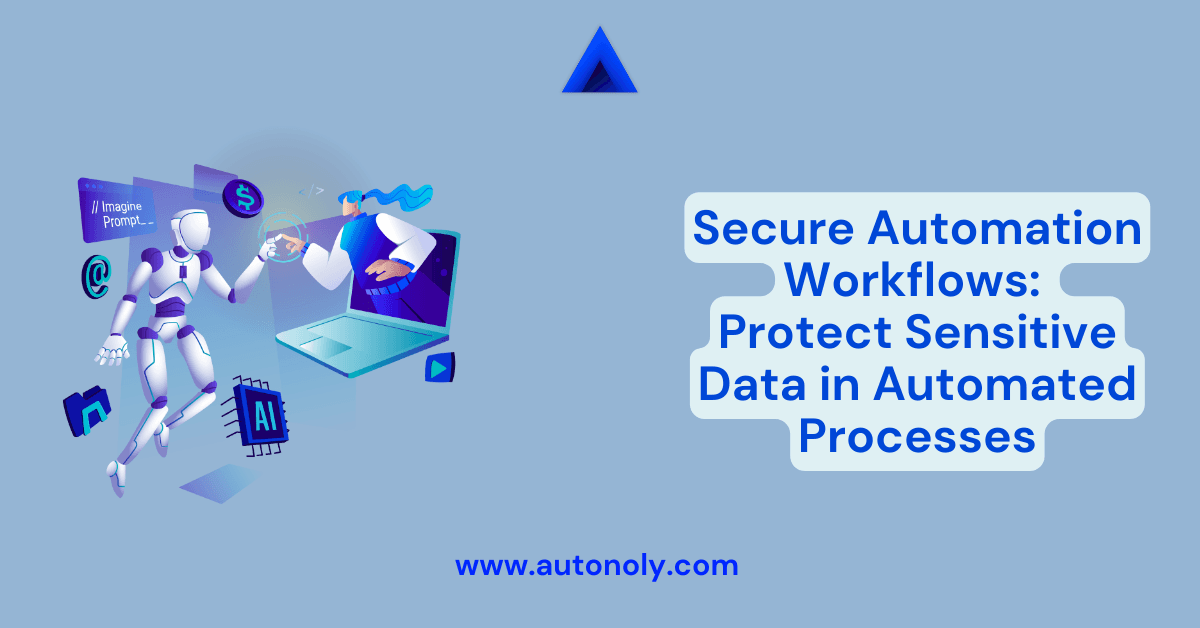 Secure Automation Workflows: Protect Sensitive Data in Automated Processes