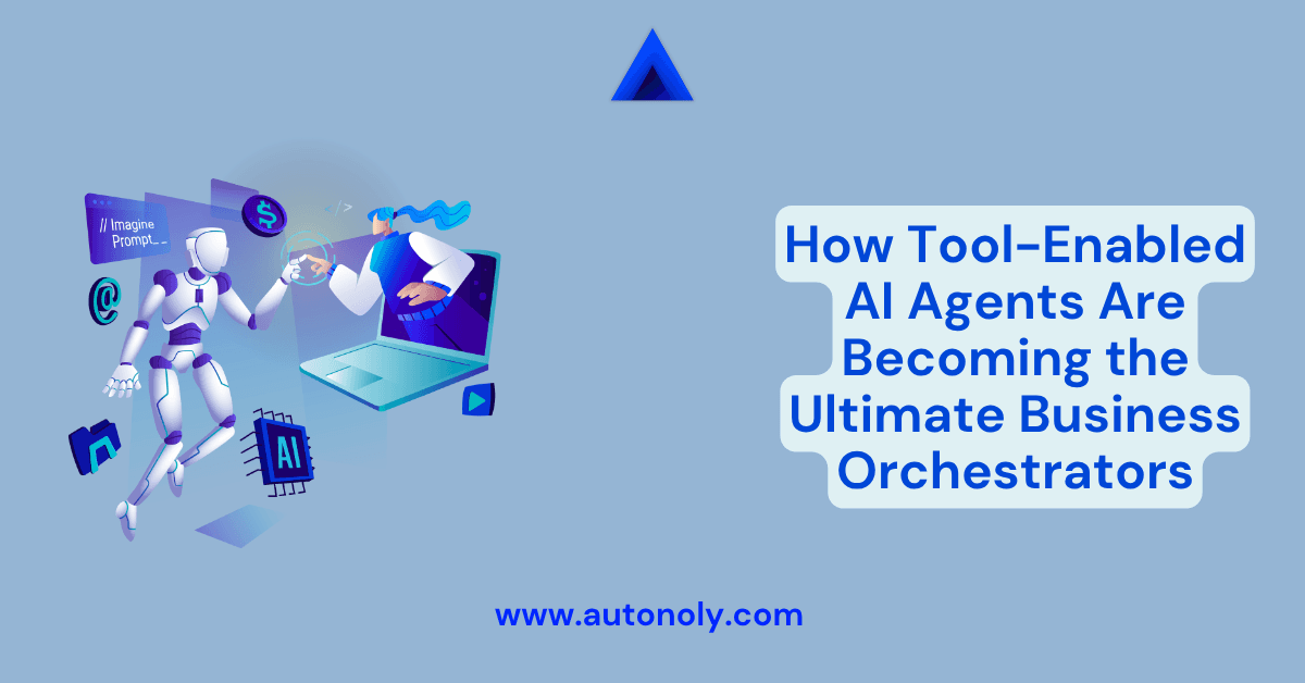 How Tool-Enabled AI Agents Are Becoming the Ultimate Business Orchestrators