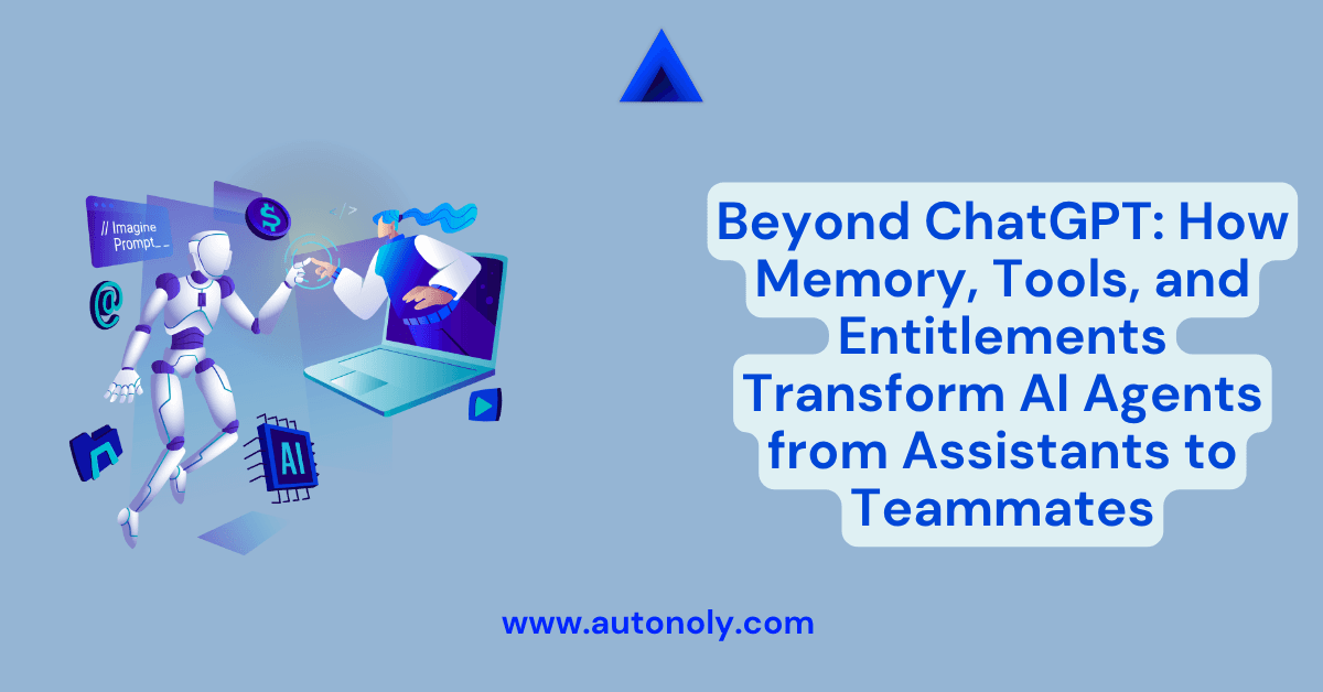 Beyond ChatGPT: How Memory, Tools, and Entitlements Transform AI Agents from Assistants to Teammates