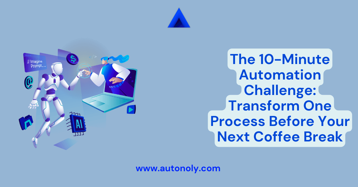 The 10-Minute Automation Challenge: Transform One Process Before Your Next Coffee Break