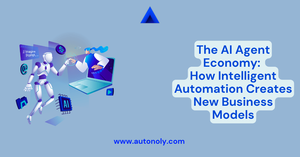 The AI Agent Economy: How Intelligent Automation Creates New Business Models