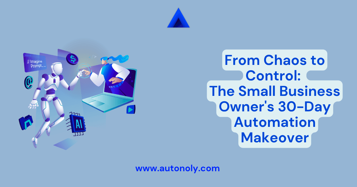 From Chaos to Control: The Small Business Owner's 30-Day Automation Makeover