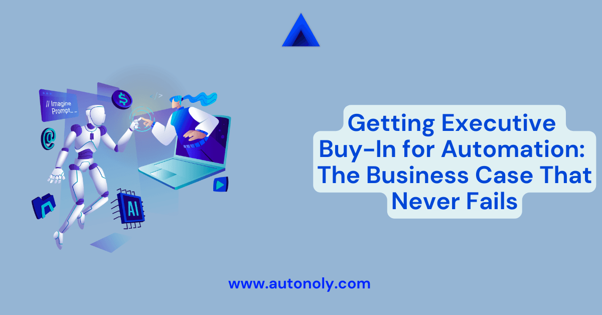 Getting Executive Buy-In for Automation: The Business Case That Never Fails
