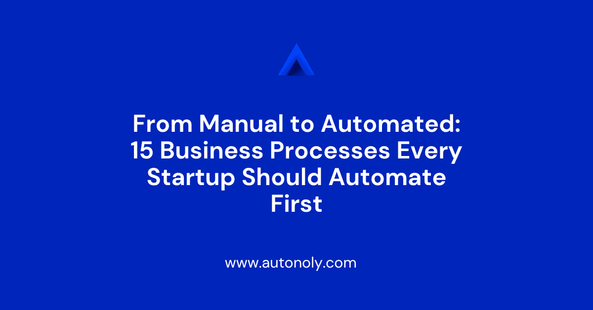 From Manual to Automated: 15 Business Processes Every Startup Should Automate First