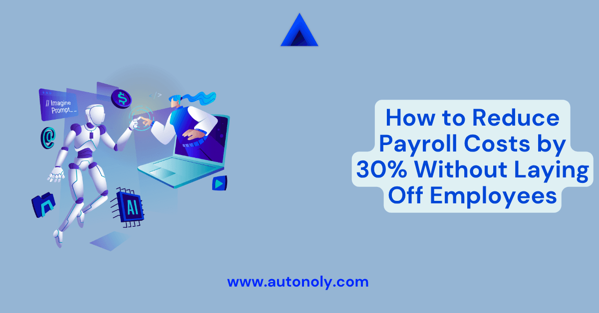 How to Reduce Payroll Costs by 30% Without Laying Off Employees
