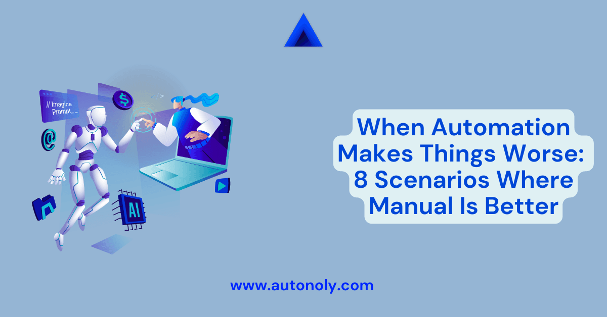 When Automation Makes Things Worse: 8 Scenarios Where Manual Is Better