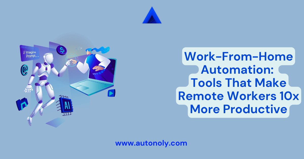 Work-From-Home Automation: Tools That Make Remote Workers 10x More Productive
