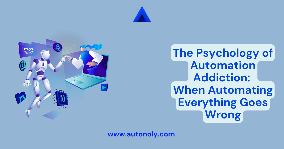 The Psychology of Automation Addiction: When Automating Everything Goes Wrong