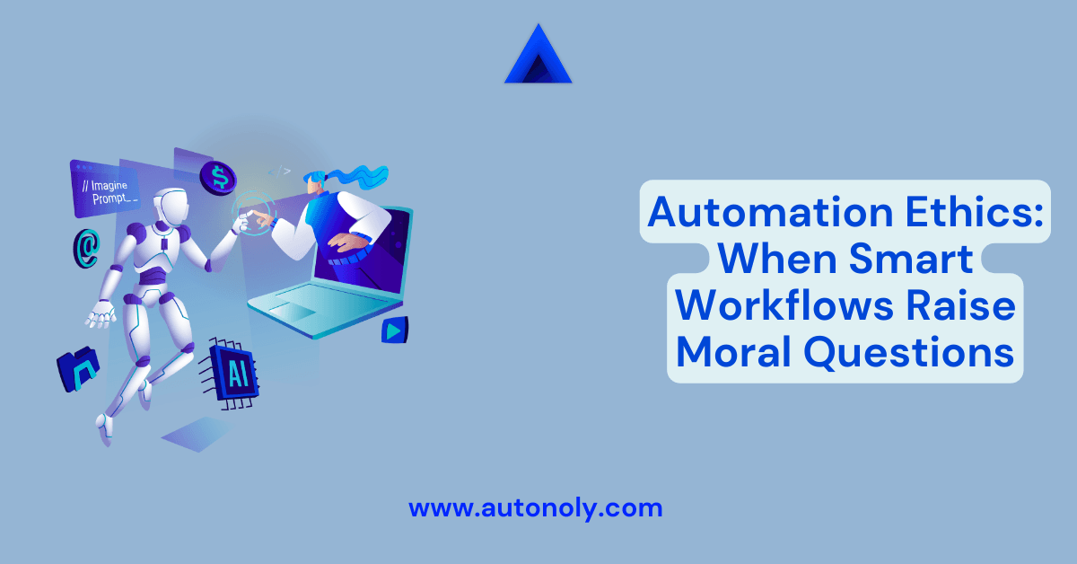 Automation Ethics: When Smart Workflows Raise Moral Questions