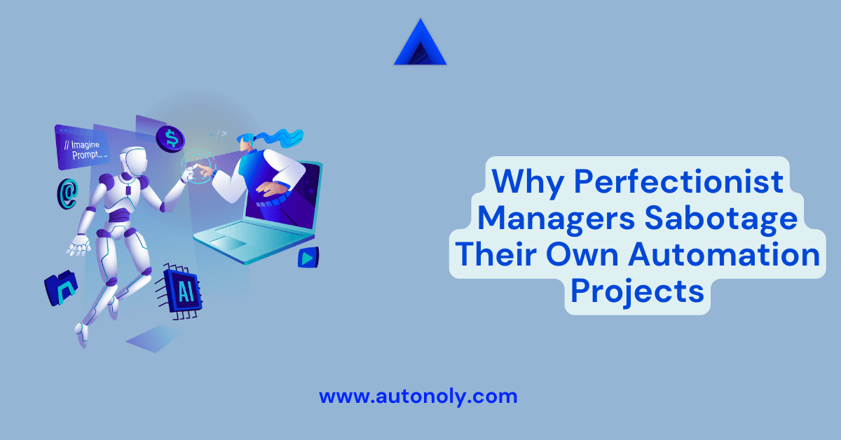 Why Perfectionist Managers Sabotage Their Own Automation Projects
