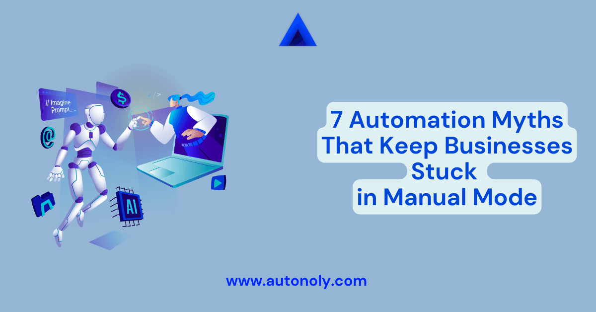 7 Automation Myths That Keep Businesses Stuck in Manual Mode