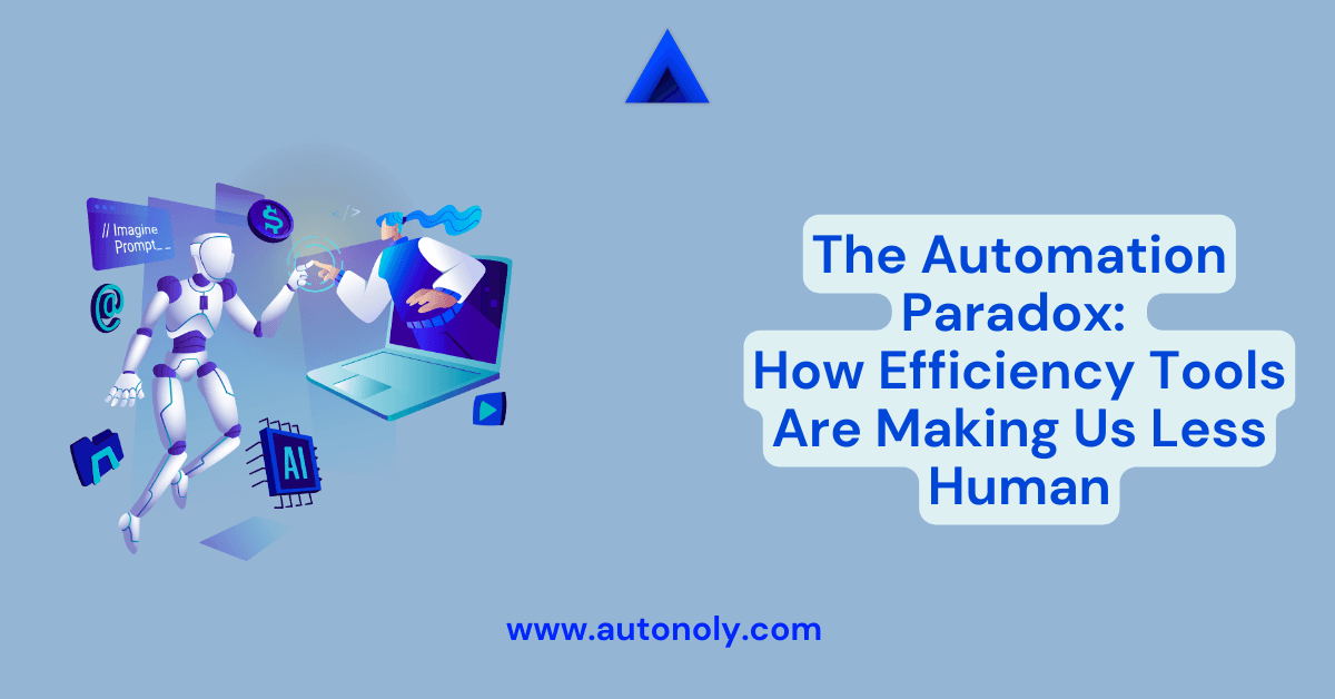 The Automation Paradox: How Efficiency Tools Are Making Us Less Human