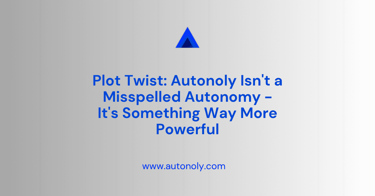 Plot Twist: Autonoly Isn't a Misspelled Autonomy—It's Something Way More Powerful