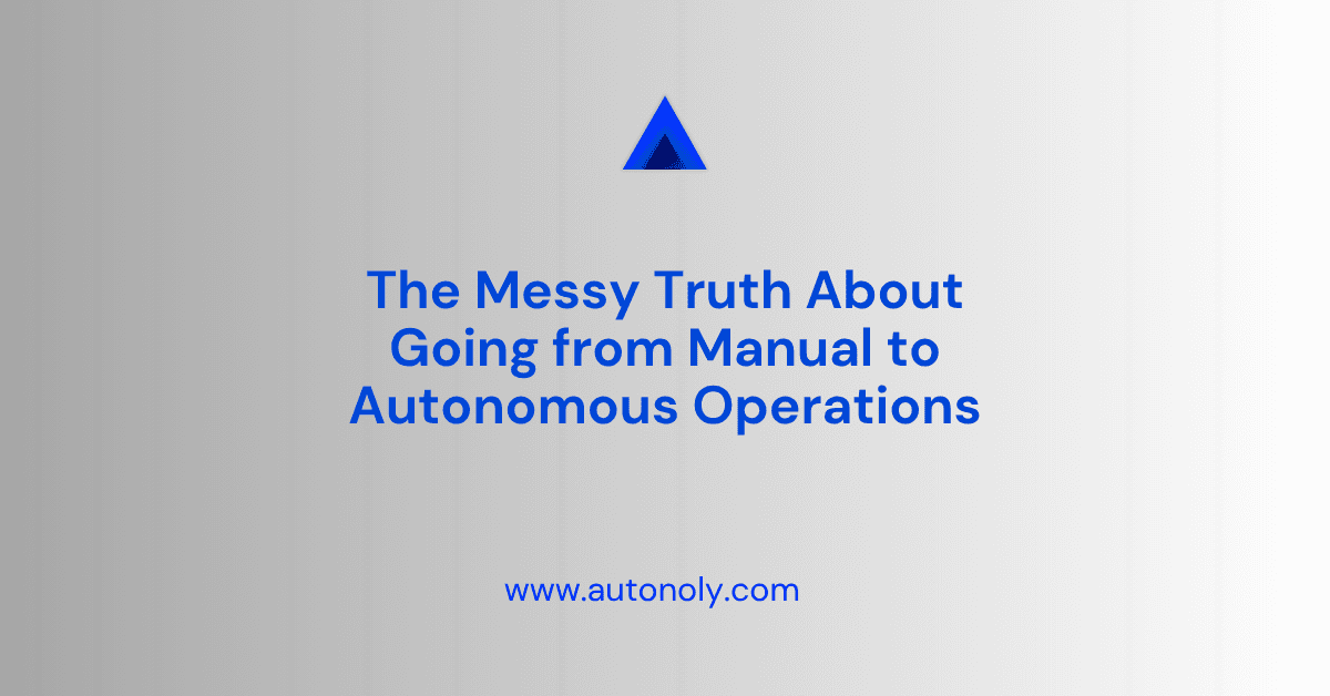 The Messy Truth About Going from Manual to Autonomous Operations