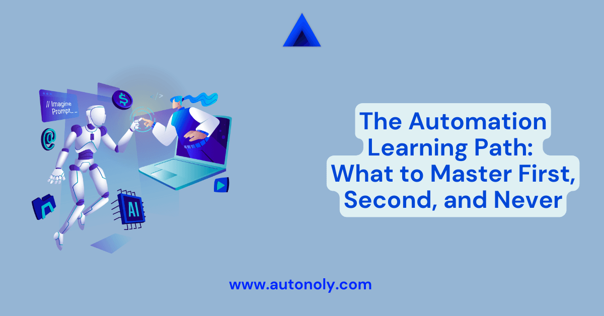 The Automation Learning Path: What to Master First, Second, and Never