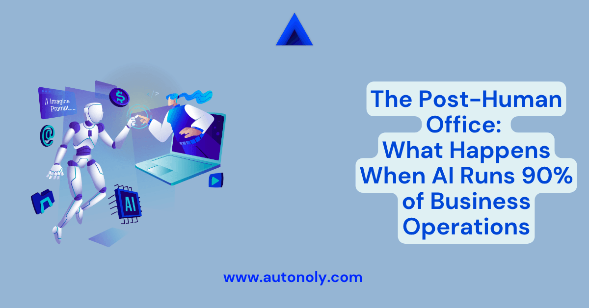 The Post-Human Office: What Happens When AI Runs 90% of Business Operations
