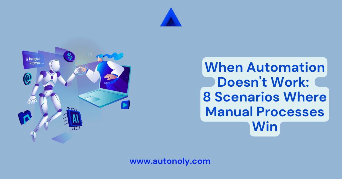 When Automation Doesn't Work: 8 Scenarios Where Manual Processes Win