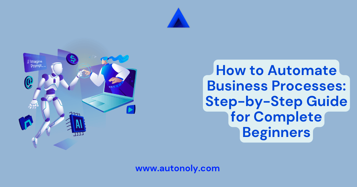 How to Automate Business Processes: Step-by-Step Guide for Complete Beginners