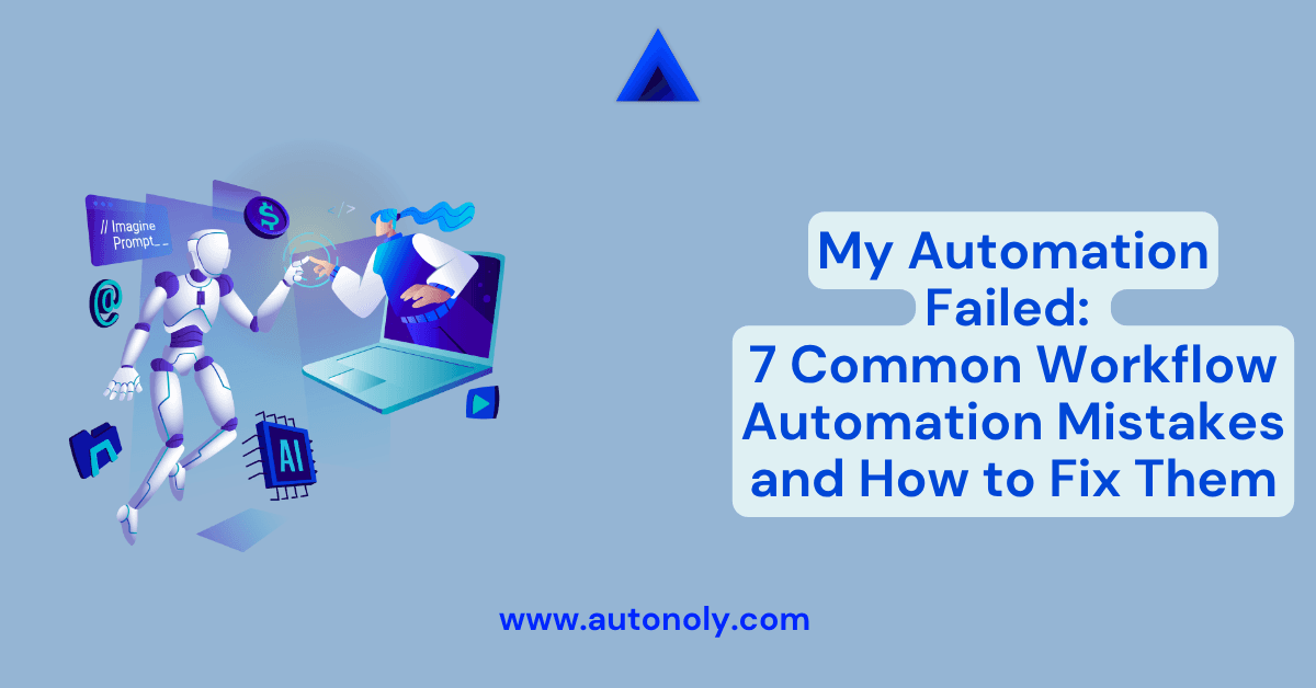 My Automation Failed: 7 Common Workflow Automation Mistakes and How to Fix Them