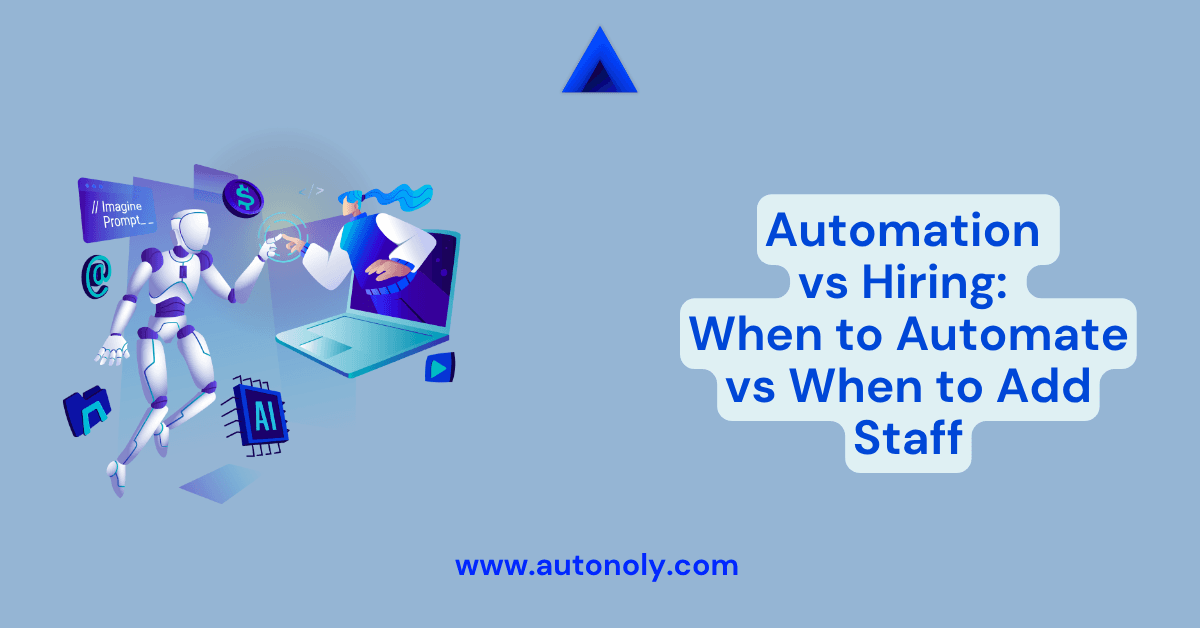 Automation vs Hiring: When to Automate vs When to Add Staff