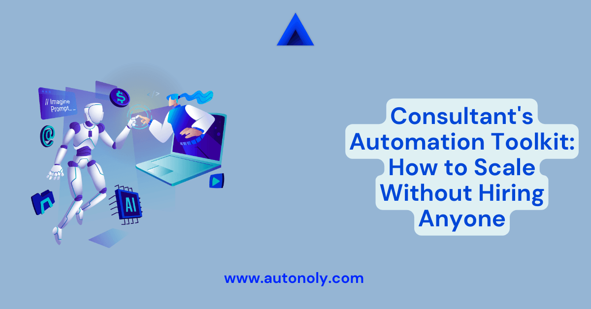 Consultant's Automation Toolkit: How to Scale Without Hiring Anyone