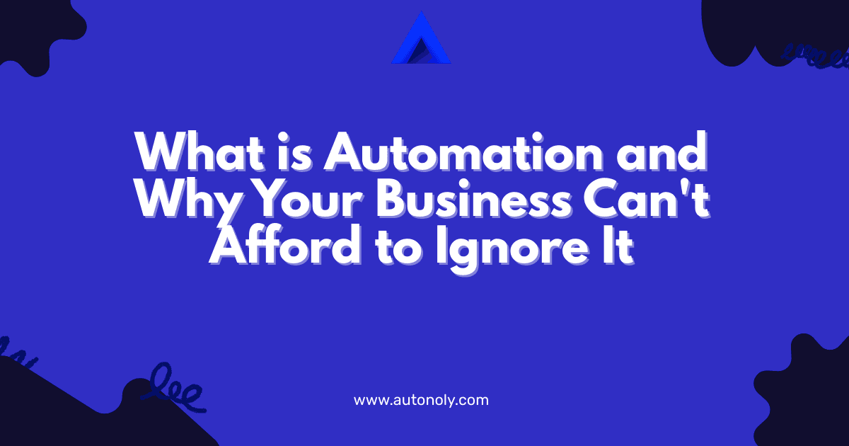 What is Automation and Why Your Business Can't Afford to Ignore It