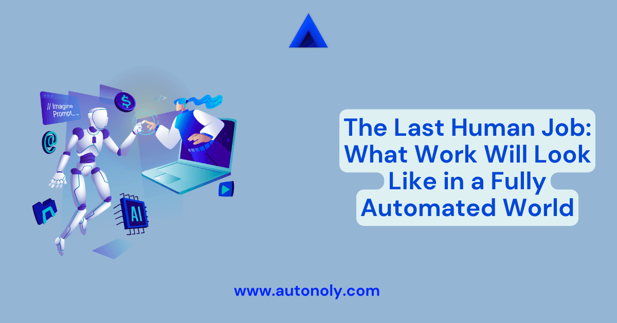 The Last Human Job: What Work Will Look Like in a Fully Automated World