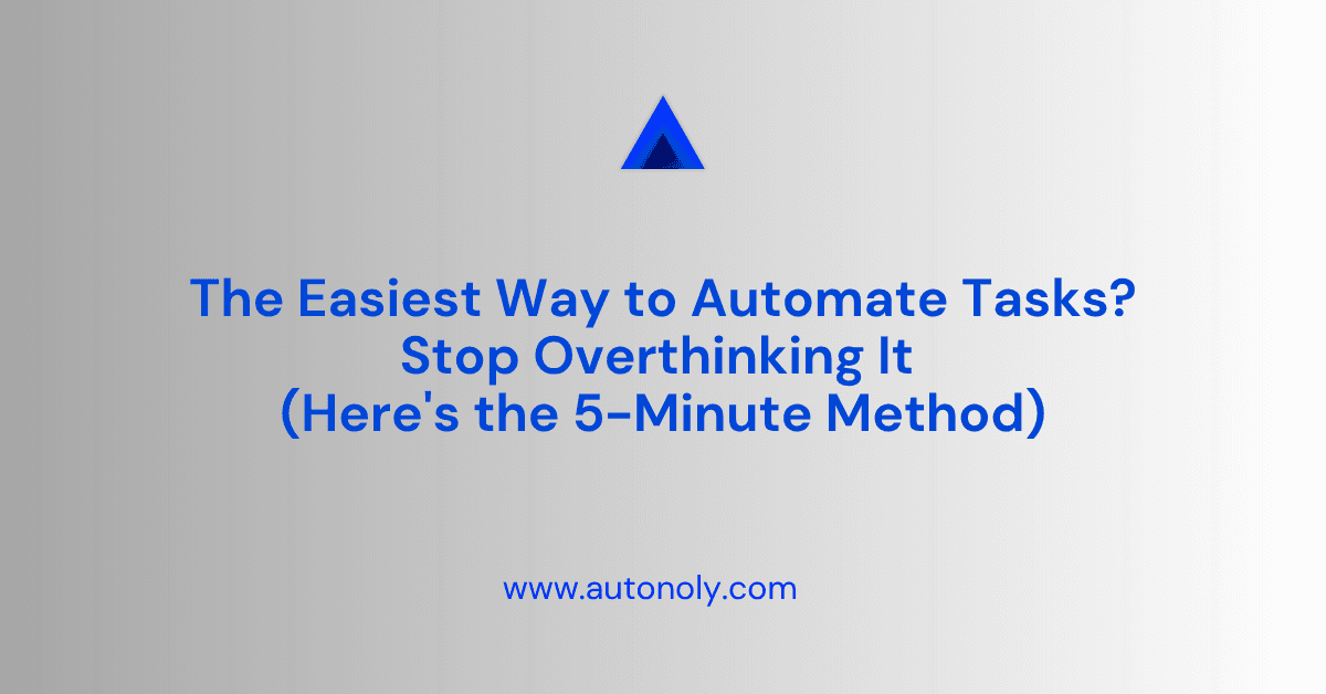 The Easiest Way to Automate Tasks? Stop Overthinking It (Here's the 5-Minute Method)