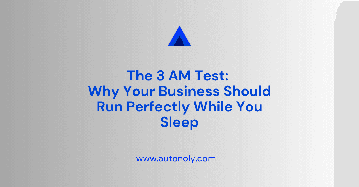 The 3 AM Test: Why Your Business Should Run Perfectly While You Sleep